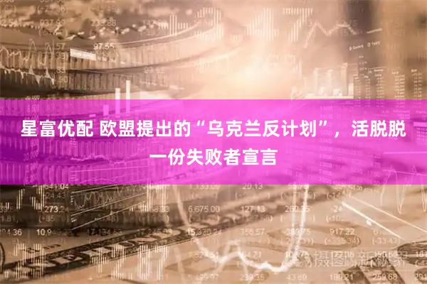 星富优配 欧盟提出的“乌克兰反计划”,活脱脱一份失败者宣言