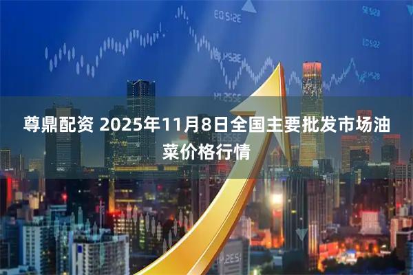 尊鼎配资 2025年11月8日全国主要批发市场油菜价格行情