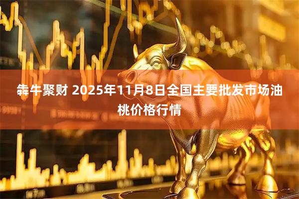 犇牛聚财 2025年11月8日全国主要批发市场油桃价格行情